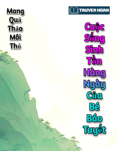 Ảnh bìa truyện Cuộc Sống Sinh Tồn Hằng Ngày Của Bé Báo Tuyết - Mang Quả Thảo Môi Thỏ (Full) | Đam Mỹ Mạt Thế Dị Năng