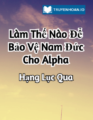 lam-the-nao-de-bao-ve-nam-duc-cho-alpha-truyen-dam-my-xuyen-sach-hai-huoc-va-ngot-ngao
