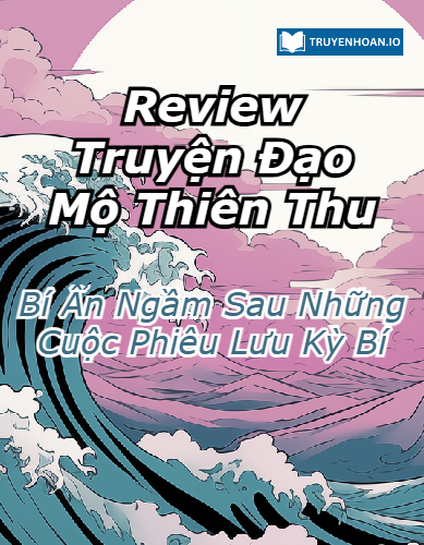 review-truyen-dao-mo-thien-thu-bi-an-ngam-sau-nhung-cuoc-phieu-luu-ky-bi