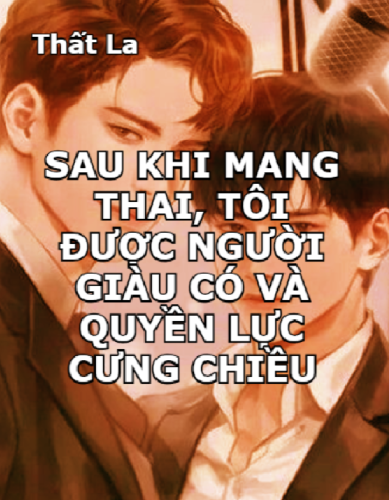 sau-khi-mang-thai-toi-duoc-nguoi-giau-co-va-quyen-luc-cung-chieu