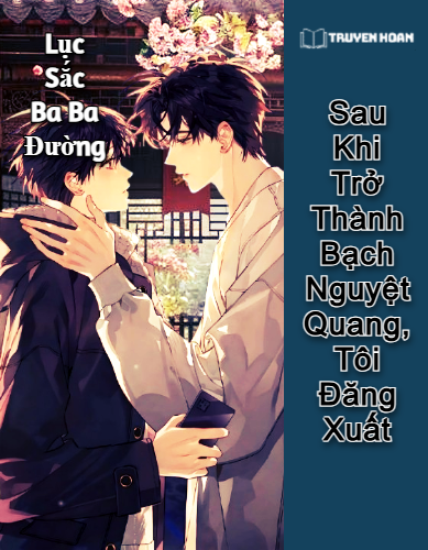 truyen-sau-khi-tro-thanh-bach-nguyet-quang-toi-dang-xuat-full-dam-my-xuyen-nhanh-ngot-sung