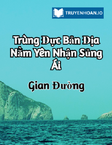 trung-duc-ban-dia-nam-yen-nhan-sung-ai-truyen-dam-my-xuyen-thu-he-thong-ngot-ngao