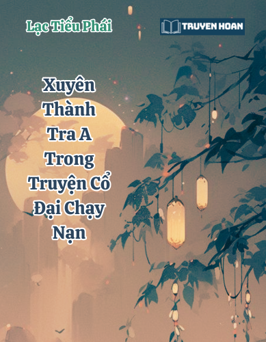 xuyen-thanh-tra-a-trong-truyen-co-dai-chay-nan-bach-hop-co-dai