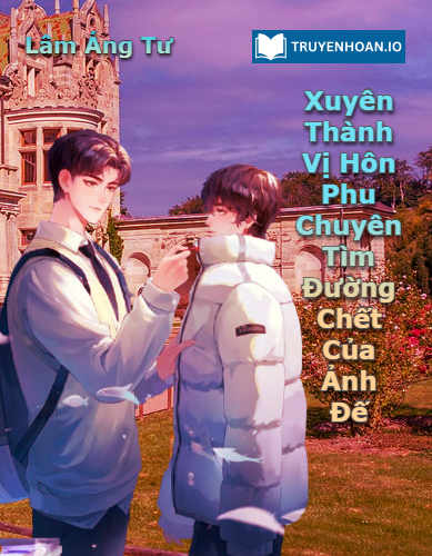 xuyen-thanh-vi-hon-phu-chuyen-tim-duong-chet-cua-anh-de-dam-my-xuyen-thu-gioi-giai-tri-ngot-sung-hai-huoc